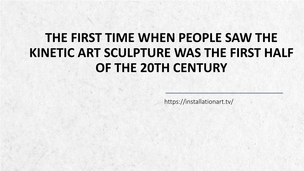 the first time when people saw the kinetic art sculpture was the first half of the 20th century