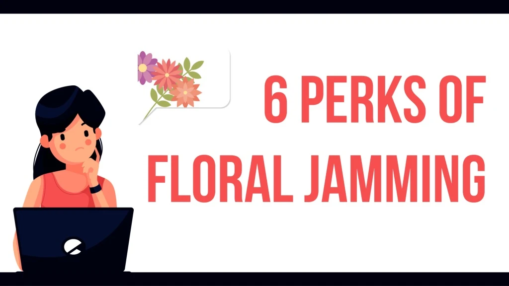 6 perks of floral jamming