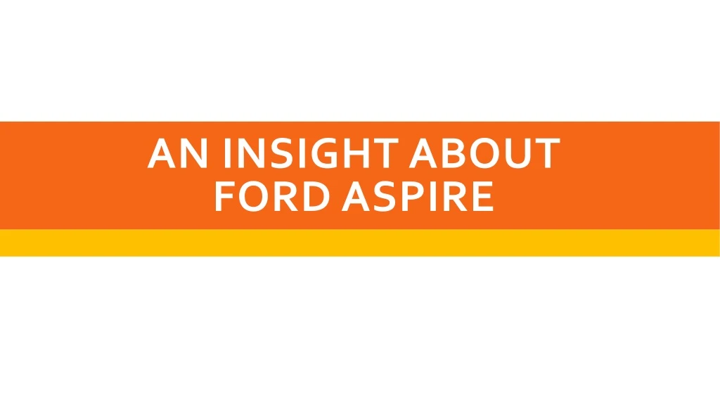 an insight about ford aspire