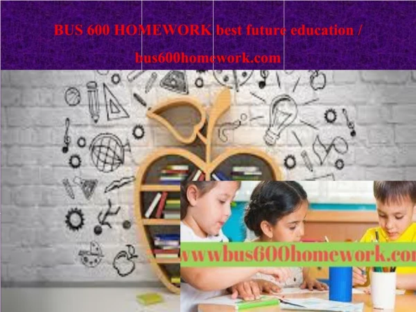 BUS 600 HOMEWORK best future education / bus600homework.com