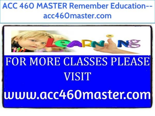 ACC 460 MASTER Remember Education--acc460master.com