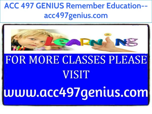 ACC 497 GENIUS Remember Education--acc497genius.com