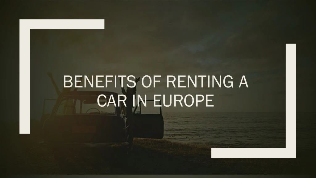 benefits of renting a car in europe
