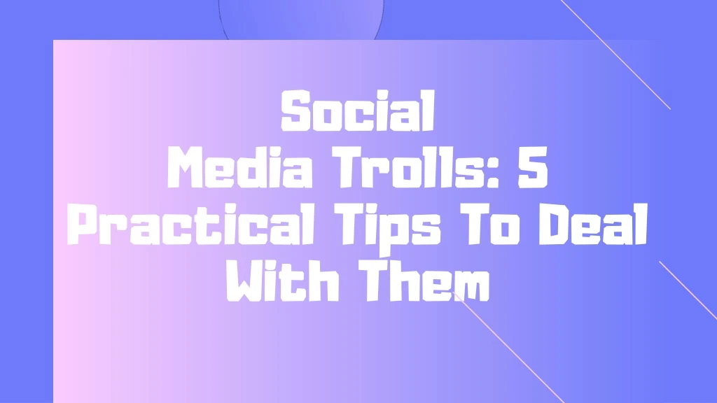 social media trolls 5 practical tips to deal with