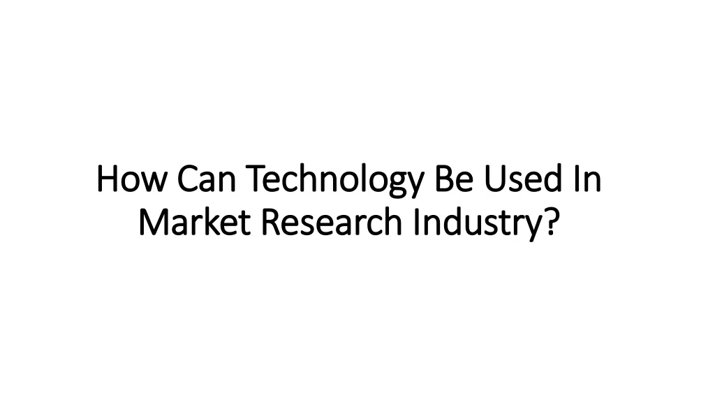 how can technology be used in market research industry