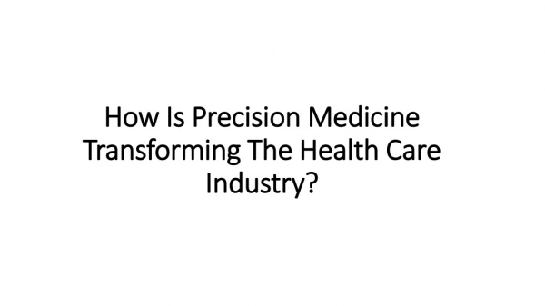 How Is Precision Medicine Transforming The Health Care Industry?