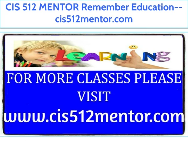 CIS 512 MENTOR Remember Education--cis512mentor.com