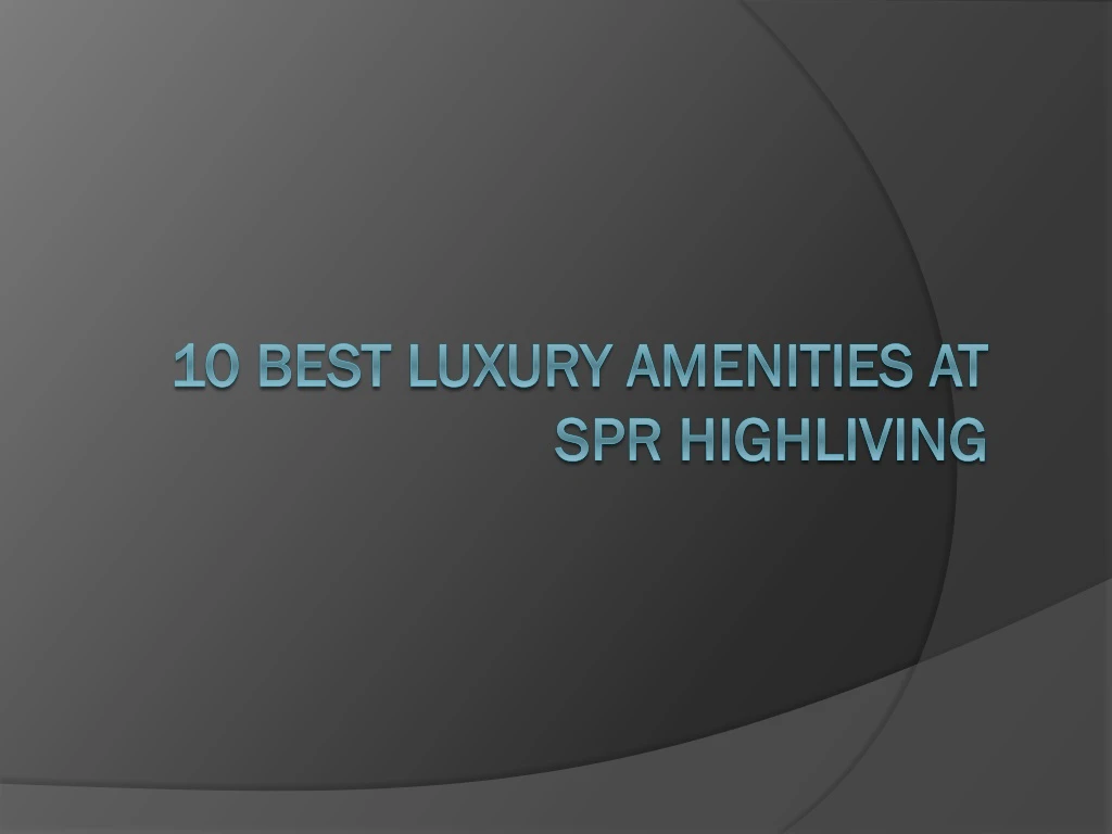 10 best luxury amenities at spr highliving