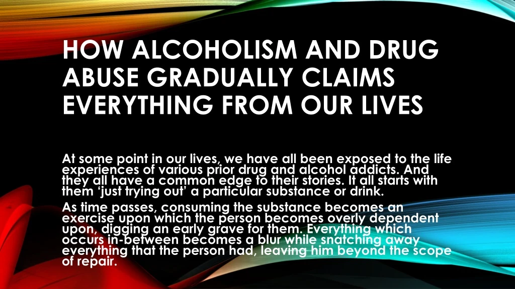 how alcoholism and drug abuse gradually claims everything from our lives