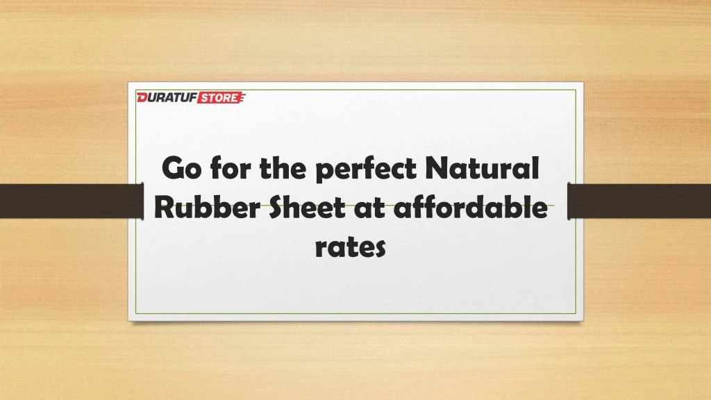 go for the perfect natural rubber sheet at affordable rates