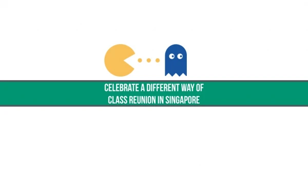 Celebrate A Different Way Of Class Reunion in Singapore