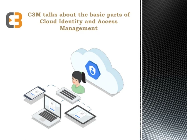 C3M talks about the basic parts of Cloud Identity and Access Management