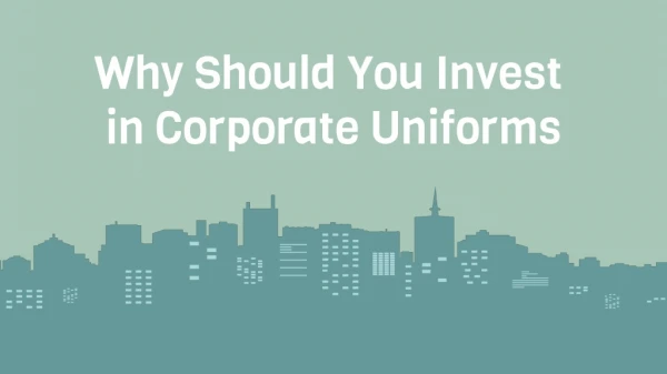 Why Should You Invest in Corporate Uniforms