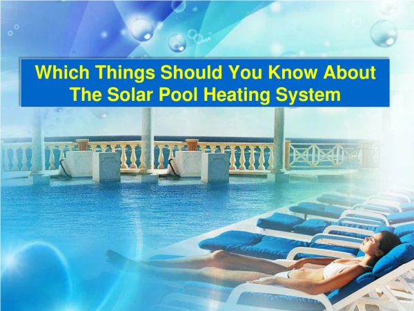 Which Things Should You Know About The Solar Pool Heating System?