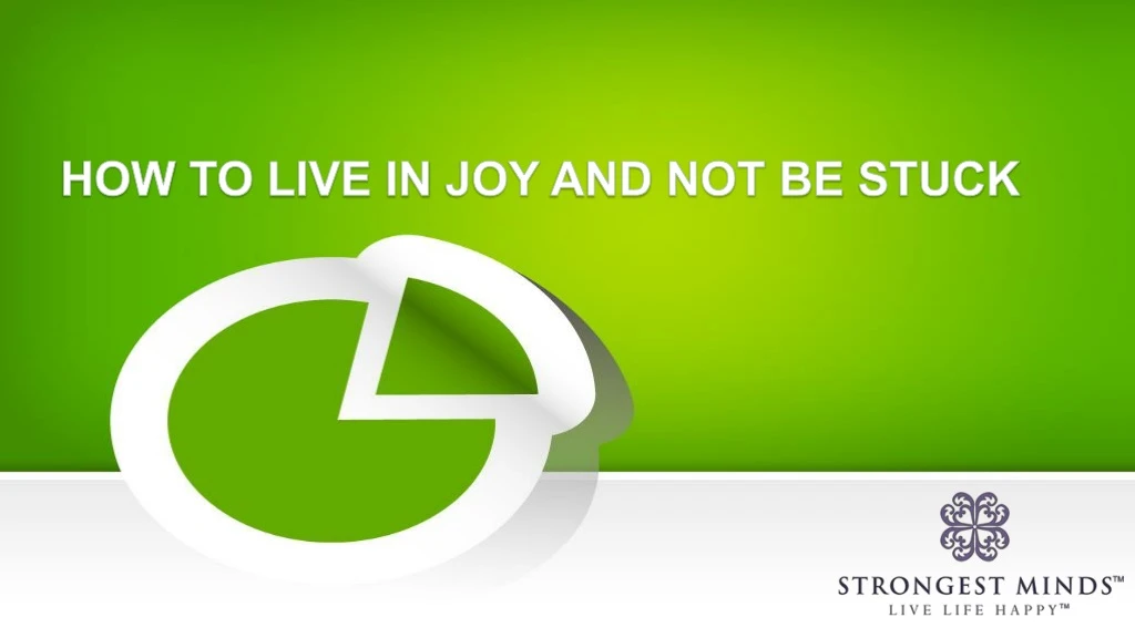 how to live in joy and not be stuck