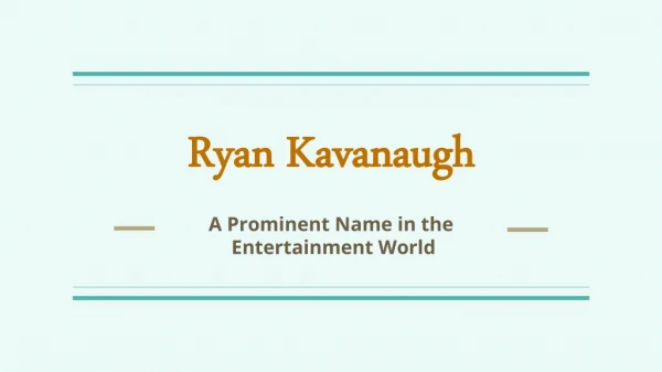 Ryan Kavanaugh | Most Ambitious Producer in the Film Industry
