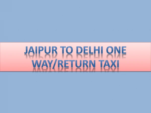 Jaipur to Delhi one way/Return taxi