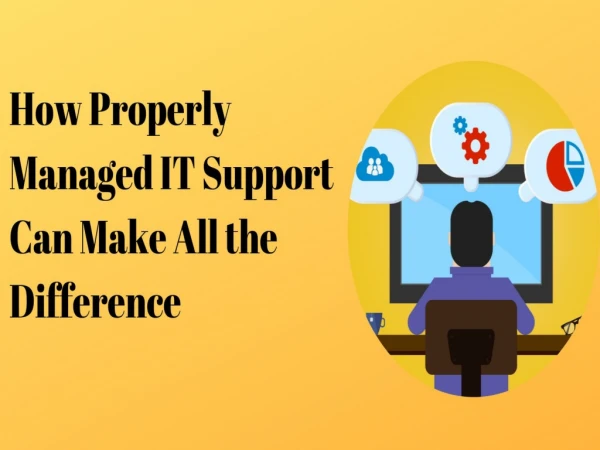 How Properly Managed IT Support Can Make All the Difference