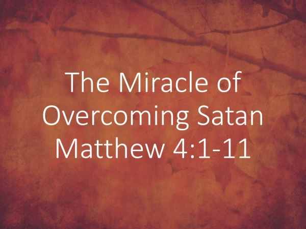 The Miracle of Overcoming Satan Matthew 4:1-11
