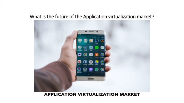 What is the future of the Application virtualization market?