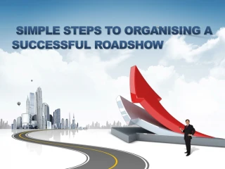 SIMPLE STEPS TO ORGANISING A SUCCESSFUL ROADSHOW