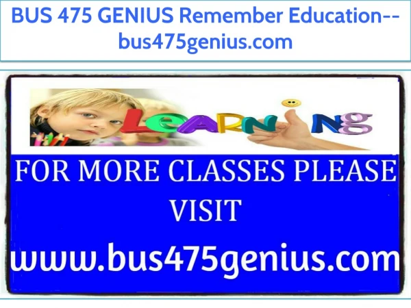 BUS 475 GENIUS Remember Education--bus475genius.com