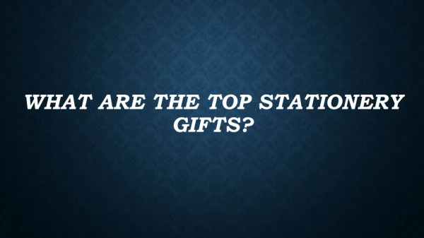 WHAT ARE THE TOP STATIONERY GIFTS?