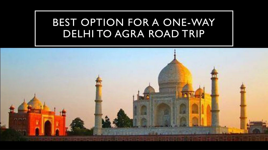 best option for a one way delhi to agra road trip