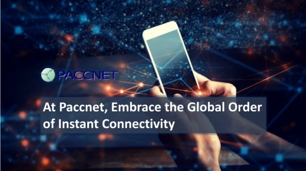 At Paccnet, Embrace the Global Order of Instant Connectivity