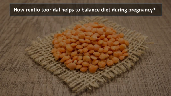 how rentio toor dal helps to balance diet during