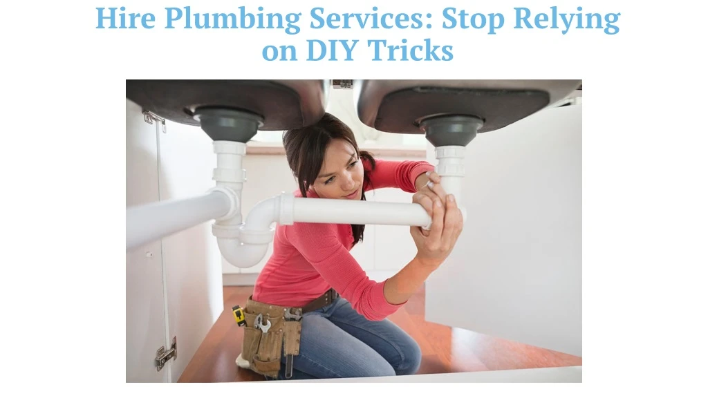 hire plumbing services stop relying on diy tricks
