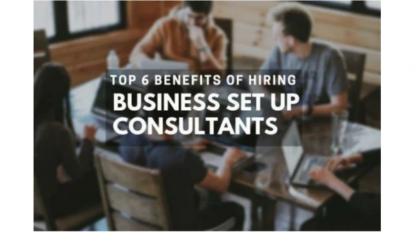 top 6 benefits of hiring business setup consultants