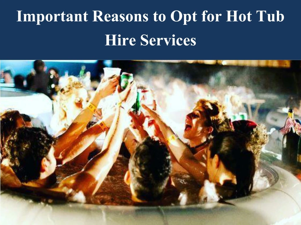 important reasons to opt for hot tub hire services