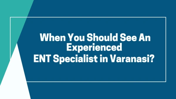 When You Should See An Experienced ENT Specialist In Varanasi?