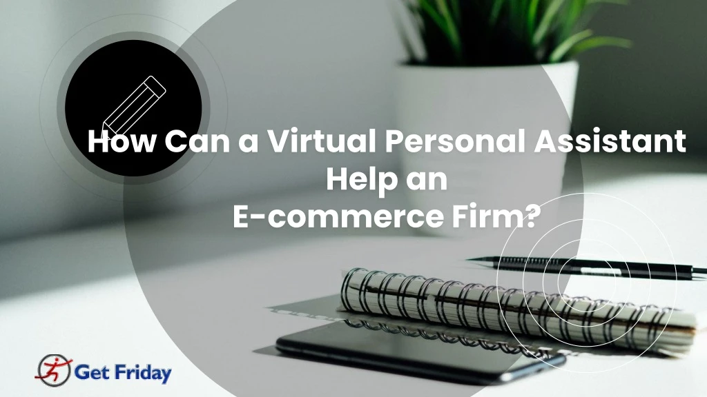 how can a virtual personal assistant help an e commerce firm