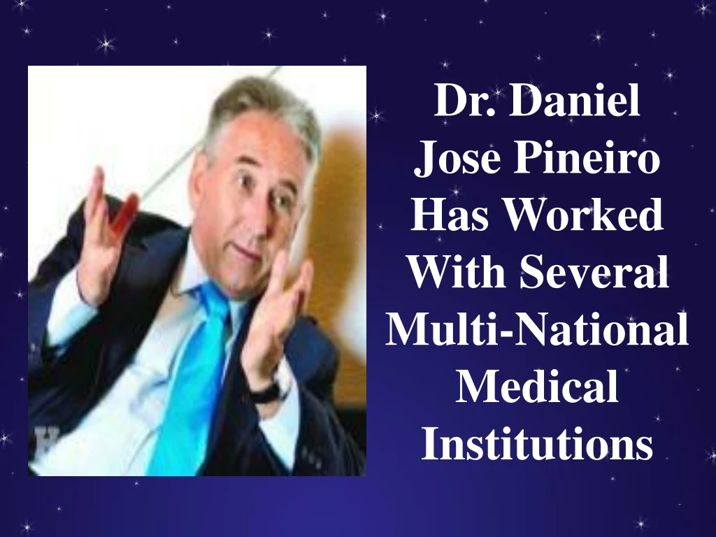 dr daniel jose pineiro has worked with several multi national medical institutions