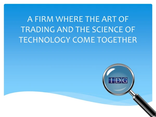 A FIRM WHERE THE ART OF TRADING AND THE SCIENCE OF TECHNOLOGY COME TOGETHER