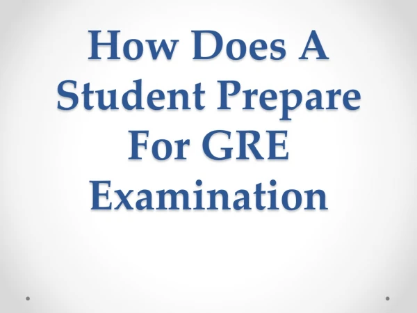 How Does A Student Prepare For GRE Examination?