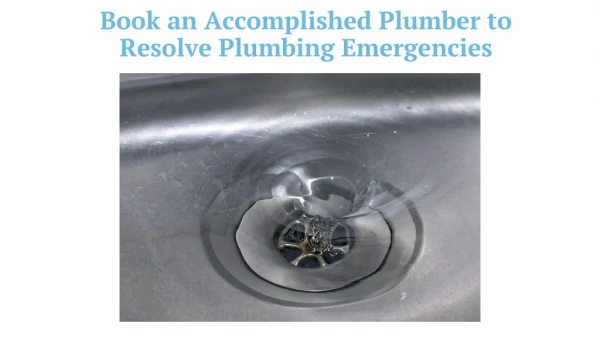 Book an Accomplished Plumber to Resolve Plumbing Emergencies
