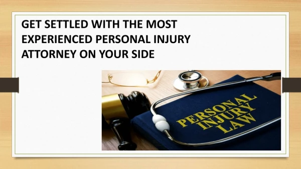 GET SETTLED WITH THE MOST EXPERIENCED PERSONAL INJURY ATTORNEY ON YOUR