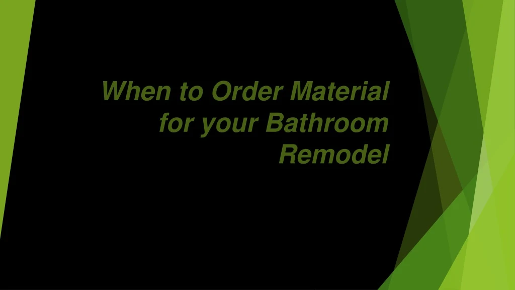 when to order material for your bathroom remodel