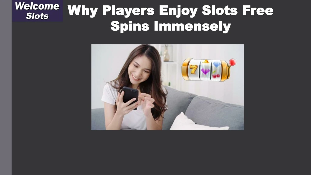 why players enjoy slots free spins immensely
