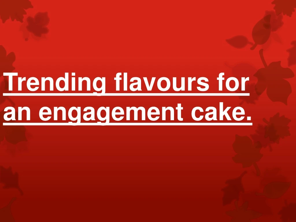 trending flavours for an engagement cake