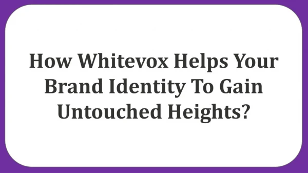How Whitevox helps your brand identity to gain untouched heights?