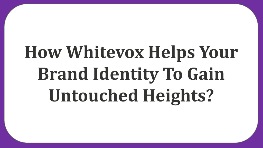 how whitevox helps your brand identity to gain