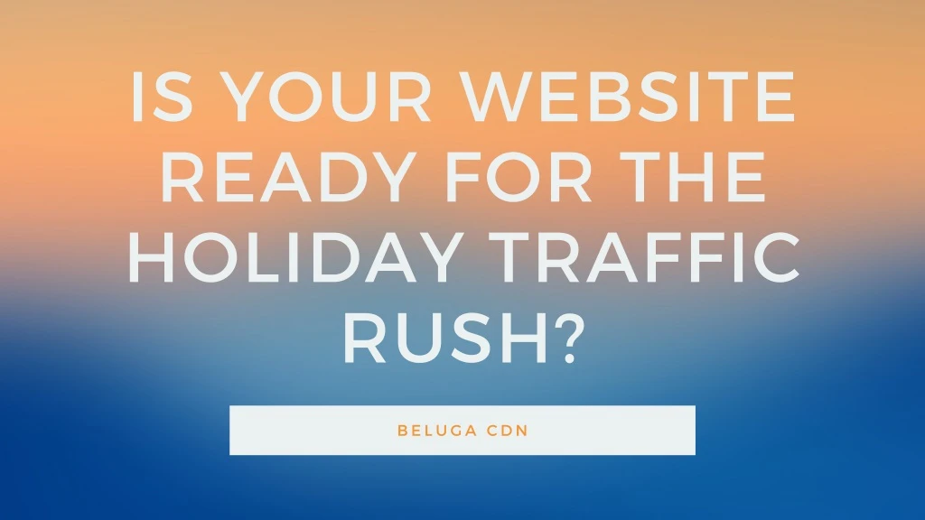 is your website ready for the holiday traffic rush