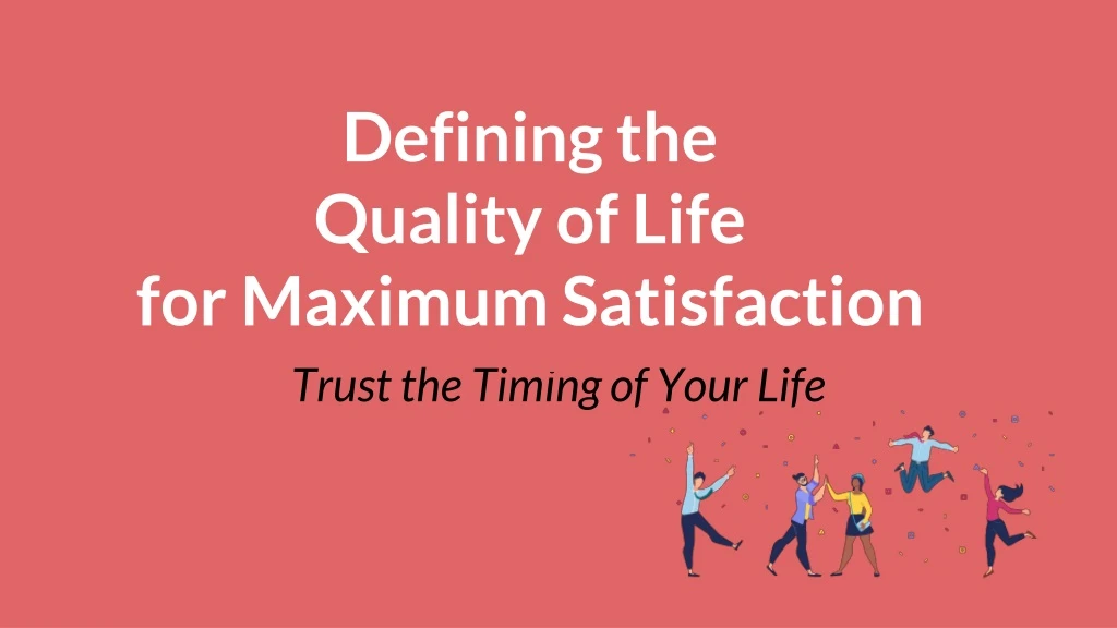 defining the quality of life for maximum satisfaction