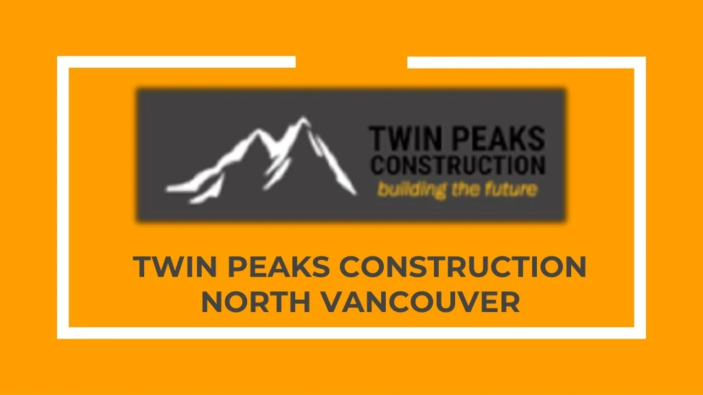 twin peaks construction north vancouver