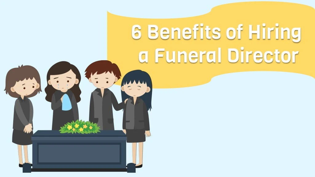 6 benefits of hiring a funeral director