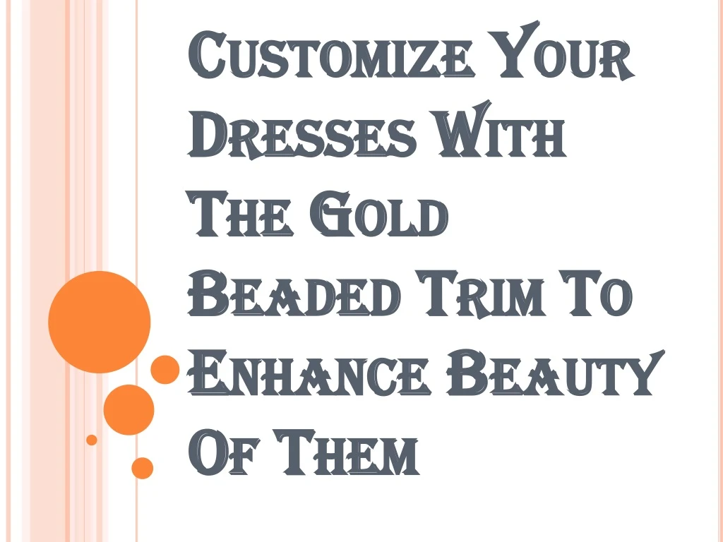 customize your dresses with the gold beaded trim to enhance beauty of them